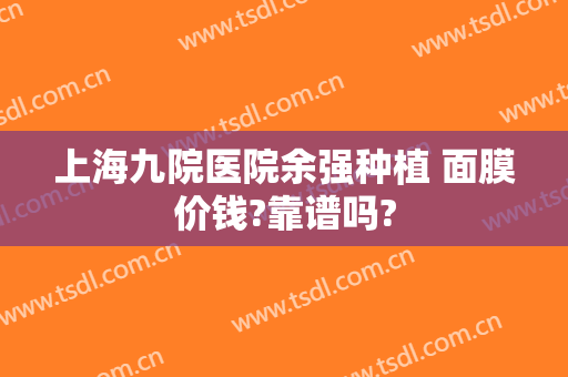 上海九院医院余强种植 面膜价钱?靠谱吗?