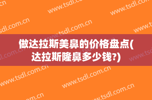 做达拉斯美鼻的价格盘点(达拉斯隆鼻多少钱?)
