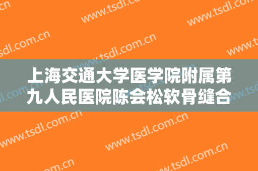 上海交通大学医学院附属第九人民医院陈会松软骨缝合法鼻小柱延长需要多少钱?好不好?