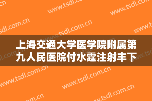 上海交通大学医学院附属第九人民医院付水霆注射丰下巴大楷需要多少钱?多长时间恢复?
