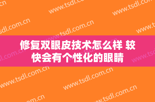 修复双眼皮技术怎么样 较快会有个性化的眼睛