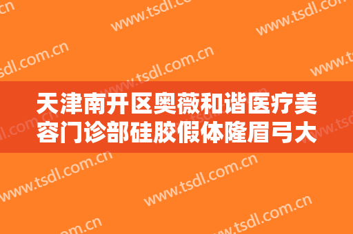 天津南开区奥薇和谐医疗美容门诊部硅胶假体隆眉弓大楷需要多少费用?需要多久恢复?