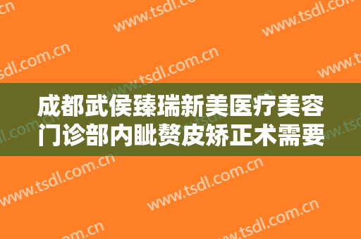 成都武侯臻瑞新美医疗美容门诊部内眦赘皮矫正术需要多少钱?贵不贵?