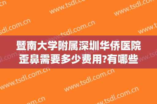 暨南大学附属深圳华侨医院歪鼻需要多少费用?有哪些优势?(广州暨南大学华侨医院怎么样)