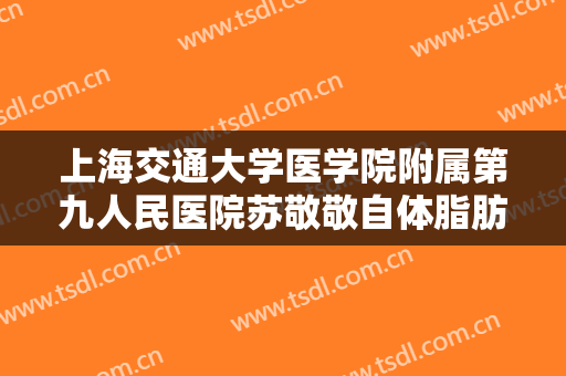 上海交通大学医学院附属第九人民医院苏敬敬自体脂肪填眉弓价格多少钱?可靠吗?