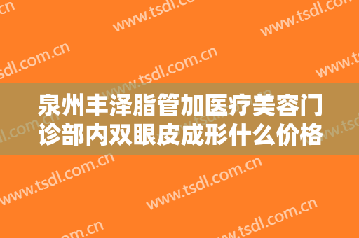 泉州丰泽脂管加医疗美容门诊部内双眼皮成形什么价格?需要多久恢复?