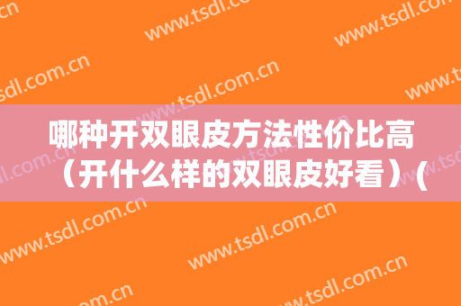 哪种开双眼皮方法性价比高（开什么样的双眼皮好看）(开眼角和双眼皮哪个好)