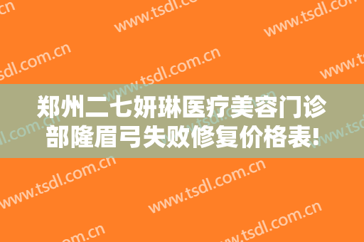 郑州二七妍琳医疗美容门诊部隆眉弓失败修复价格表!怎么样?