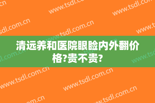 清远养和医院眼睑内外翻价格?贵不贵?