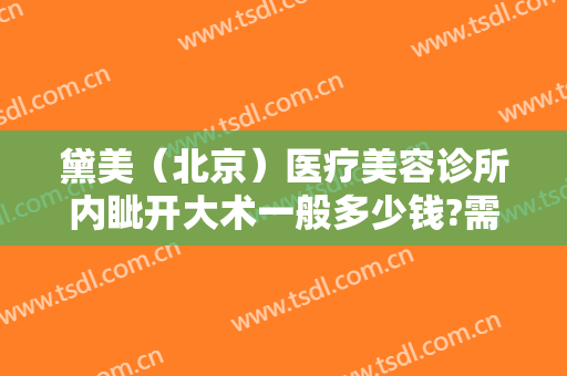 黛美（北京）医疗美容诊所内眦开大术一般多少钱?需要多久恢复?