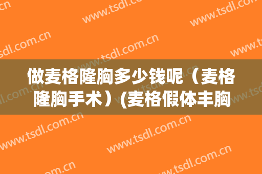 做麦格隆胸多少钱呢（麦格隆胸手术）(麦格假体丰胸整形医院)