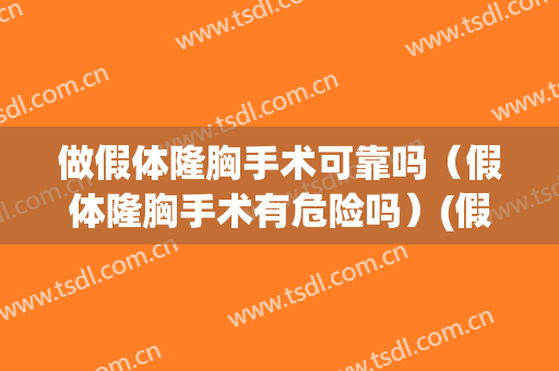 做假体隆胸手术可靠吗（假体隆胸手术有危险吗）(假体隆胸手术好不好)