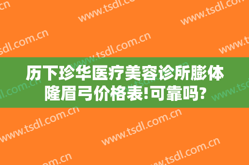 历下珍华医疗美容诊所膨体隆眉弓价格表!可靠吗?