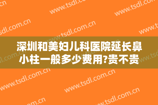 深圳和美妇儿科医院延长鼻小柱一般多少费用?贵不贵?