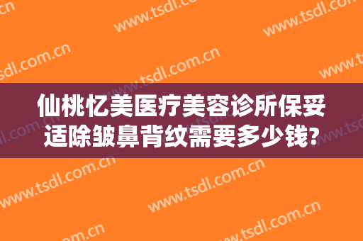 仙桃忆美医疗美容诊所保妥适除皱鼻背纹需要多少钱?有哪些优势?