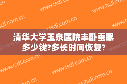 清华大学玉泉医院丰卧蚕眼多少钱?多长时间恢复?