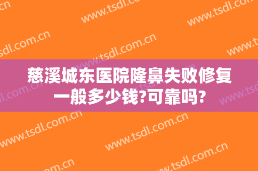 慈溪城东医院隆鼻失败修复一般多少钱?可靠吗?