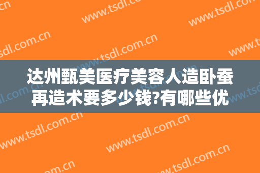 达州甄美医疗美容人造卧蚕再造术要多少钱?有哪些优势?