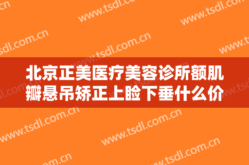 北京正美医疗美容诊所额肌瓣悬吊矫正上睑下垂什么价格?需要多久恢复?