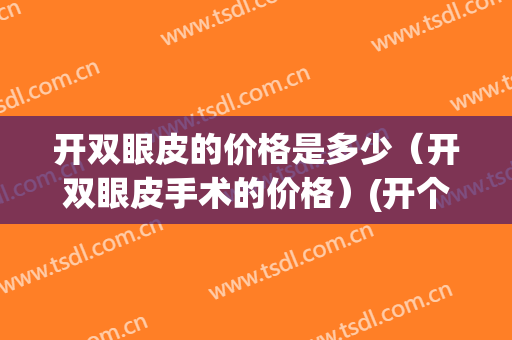 开双眼皮的价格是多少（开双眼皮手术的价格）(开个双眼皮价格)