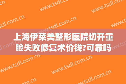 上海伊莱美整形医院切开重睑失败修复术价钱?可靠吗?(上海伊莱美整形案例)