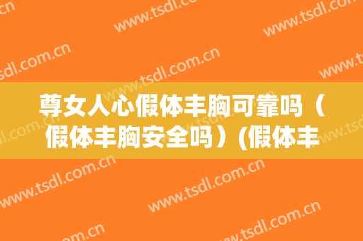 尊女人心假体丰胸可靠吗（假体丰胸安全吗）(假体丰胸有没有危害)