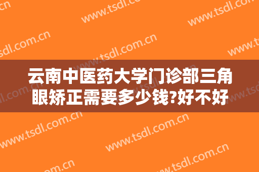 云南中医药大学门诊部三角眼矫正需要多少钱?好不好?