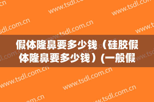 假体隆鼻要多少钱（硅胶假体隆鼻要多少钱）(一般假体隆鼻需要多少钱)
