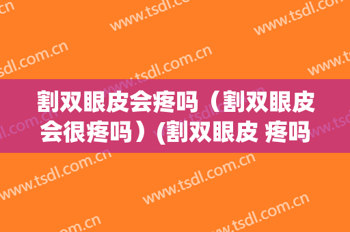 割双眼皮会疼吗（割双眼皮会很疼吗）(割双眼皮 疼吗)