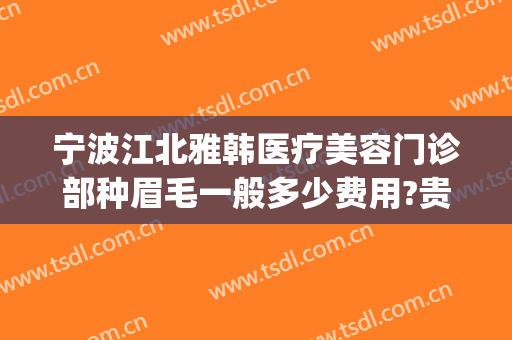 宁波江北雅韩医疗美容门诊部种眉毛一般多少费用?贵不贵?(宁波雅韩医院美容)
