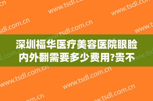 深圳福华医疗美容医院眼睑内外翻需要多少费用?贵不贵?(深圳福华美容整形医院)