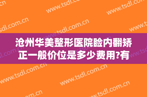 沧州华美整形医院睑内翻矫正一般价位是多少费用?有哪些优势?(沧州华美整形美容医院怎么样)