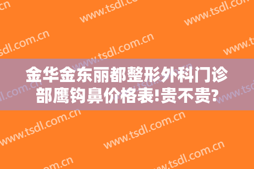金华金东丽都整形外科门诊部鹰钩鼻价格表!贵不贵?