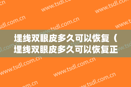 埋线双眼皮多久可以恢复（埋线双眼皮多久可以恢复正常宽度）(埋线双眼皮多长时间可以恢复)
