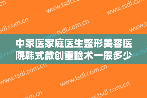 中家医家庭医生整形美容医院韩式微创重睑术一般多少费用?效果怎么样?