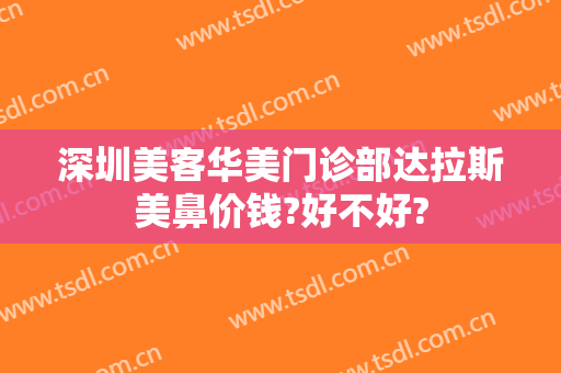 深圳美客华美门诊部达拉斯美鼻价钱?好不好?