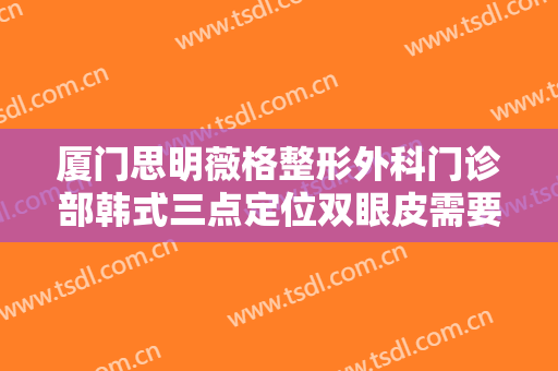 厦门思明薇格整形外科门诊部韩式三点定位双眼皮需要多少费用?好不好?