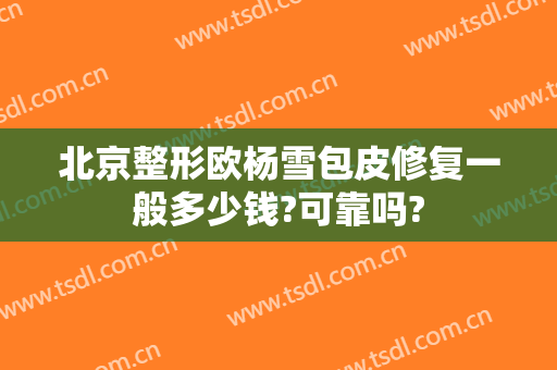 北京整形欧杨雪包皮修复一般多少钱?可靠吗?