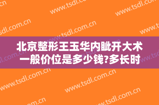 北京整形王玉华内眦开大术一般价位是多少钱?多长时间恢复?
