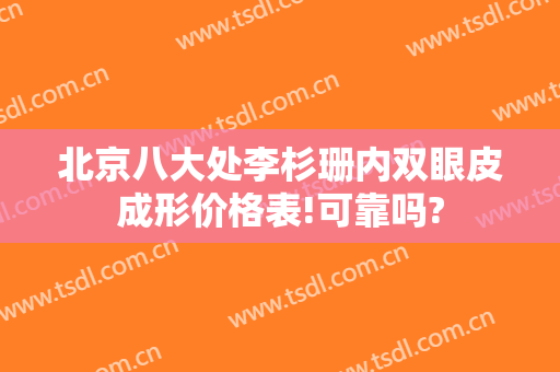 北京八大处李杉珊内双眼皮成形价格表!可靠吗?