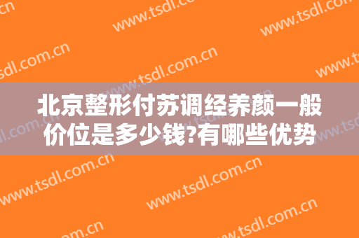 北京整形付苏调经养颜一般价位是多少钱?有哪些优势?