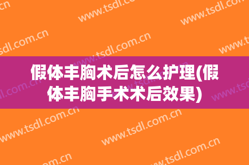 假体丰胸术后怎么护理(假体丰胸手术术后效果)