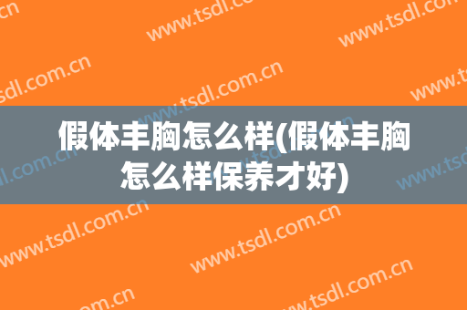 假体丰胸怎么样(假体丰胸怎么样保养才好)