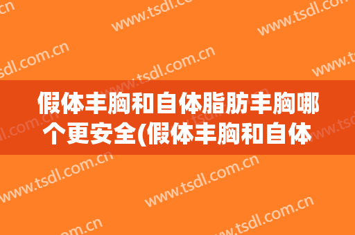 假体丰胸和自体脂肪丰胸哪个更安全(假体丰胸和自体脂肪丰胸哪个更安全一些)