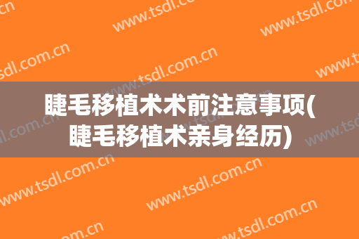 睫毛移植术术前注意事项(睫毛移植术亲身经历)