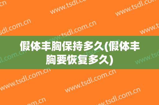 假体丰胸保持多久(假体丰胸要恢复多久)