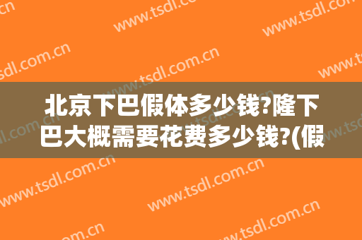 北京下巴假体多少钱?隆下巴大概需要花费多少钱?(假体下巴费用)