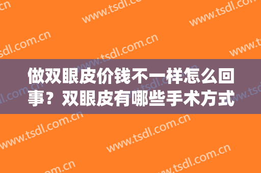 做双眼皮价钱不一样怎么回事？双眼皮有哪些手术方式?(割双眼皮为什么价格不一样?)