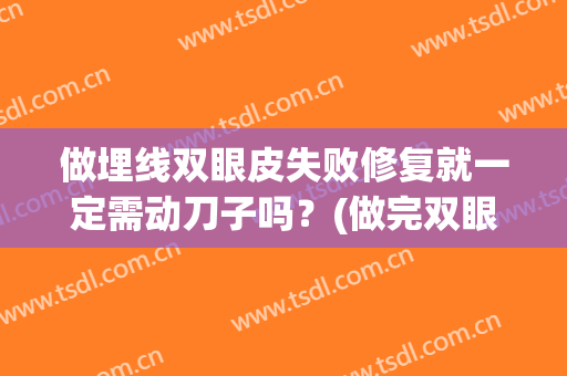 做埋线双眼皮失败修复就一定需动刀子吗？(做完双眼皮埋线后遗症)