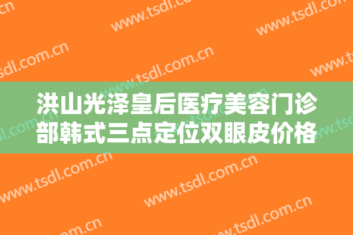 洪山光泽皇后医疗美容门诊部韩式三点定位双眼皮价格多少钱?多长时间恢复?